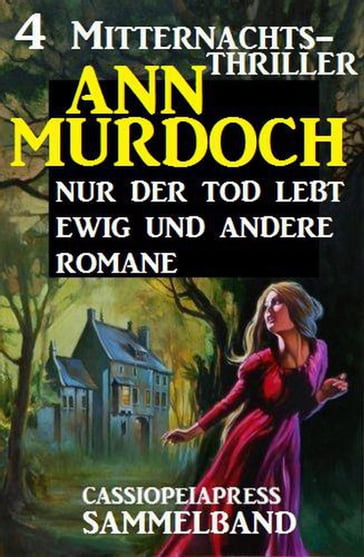 Sammelband 4 Mitternachts-Thriller: Nur der Tod lebt ewig und andere Romane - Ann Murdoch