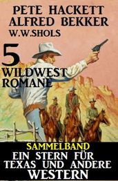 Sammelband 5 Wildwest-Romane: Ein Stern für Texas und andere Western