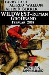 Sammelband 7 Western - Wildwest-Roman Großband Februar 2018