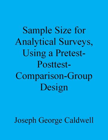 Sample Size for Analytical Surveys, Using a Pretest-Posttest-Comparison-Group Design - Joseph George Caldwell