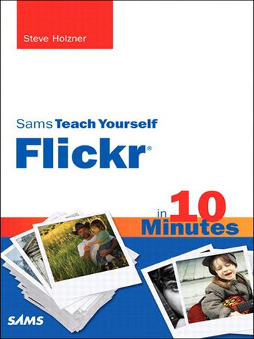 Sams Teach Yourself Flickr in 10 Minutes - Steven Holzner