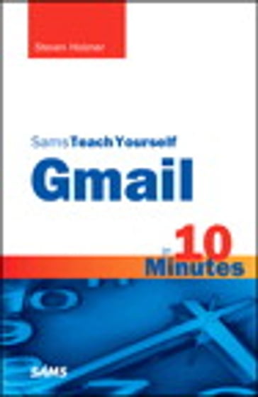 Sams Teach Yourself Gmail in 10 Minutes - Steven Holzner