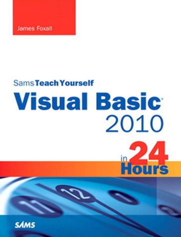 Sams Teach Yourself Visual Basic 2010 in 24 Hours Complete Starter Kit - James Foxall