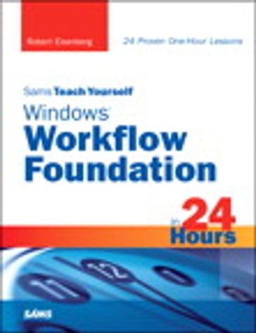 Sams Teach Yourself Windows Workflow Foundation (WF) in 24 Hours - Robert Eisenberg