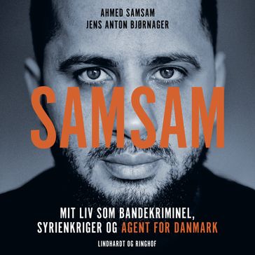 Samsam - Mit liv som bandekriminel, syrienkriger og agent for Danmark - Jens Anton Bjørnager - Ahmed Samsam