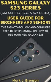 Samsung Galaxy S23 Series (Galaxy S23, S23 Plus and S23 Ultra) User Guide for Beginners and Seniors