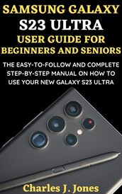 Samsung Galaxy S23 Ultra User Guide for Beginners and Seniors