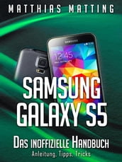 Samsung Galaxy S5 das inoffizielle Handbuch. Anleitung, Tipps, Tricks