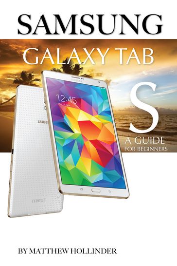 Samsung Galaxy Tab S: A Guide for Beginners - Matthew Hollinder