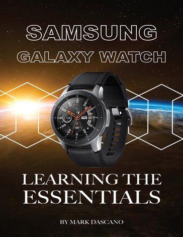 Samsung Galaxy Watch: Learning the Essentials - Mark Dascano