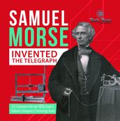 Samuel Morse Invented the Telegraph U.S. Economy in the mid-1800s Grade 5 Children s Computers & Technology Books