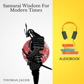 Samurai Wisdom for Modern Times: Lessons from the Bushido Code
