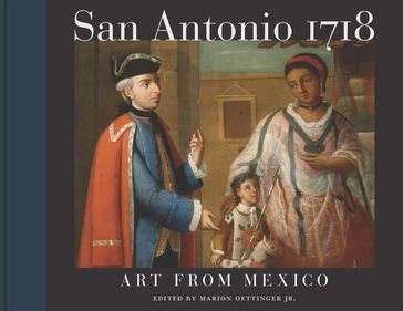 San Antonio 1718 - Cristina Cruz González - Gerald E. Poyo - Jaime Cuadriello - Katherine C. Luber - Ray Hernández-Durán