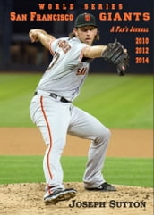 San Francisco Giants: A Fan s Journal 2010, 2012, 2014