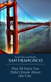 San Francisco Travel Tips and Hacks Plus 39 Facts you did not Know About