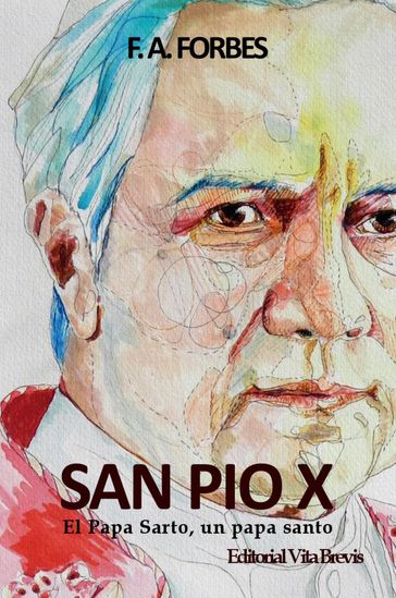 San Pío X. El Papa Sarto, un papa santo - F.A. Forbes