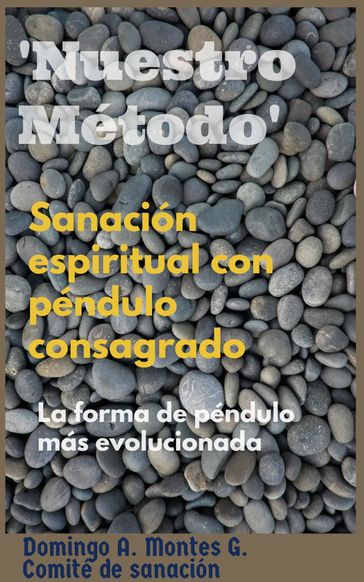 Sanación Espiritual con Péndulo Consagrado 'Nuestro Método', la forma de péndulo más evolucionada - Domingo A. Montes G.