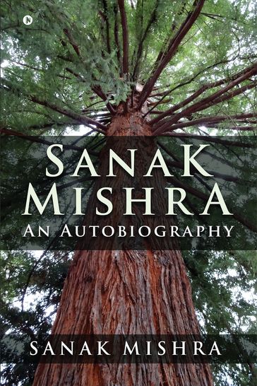 Sanak Mishra: An Autobiography - Sanak Mishra