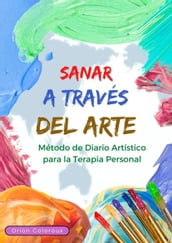Sanar a través del Arte: Método de Diario Artístico para la Terapia Personal.