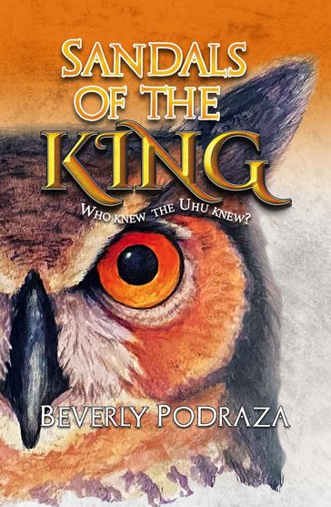Sandals of the King - Who Knew The Uhu Knew? - Beverly Podraza - Teresa Skinner