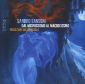 Sandro Sansoni. Dal microcosmo al macrocosmo. Percezioni dell indicibile. Catalogo della mostra (Ascoli Piceno, 15 giugno-13 luglio 2019)