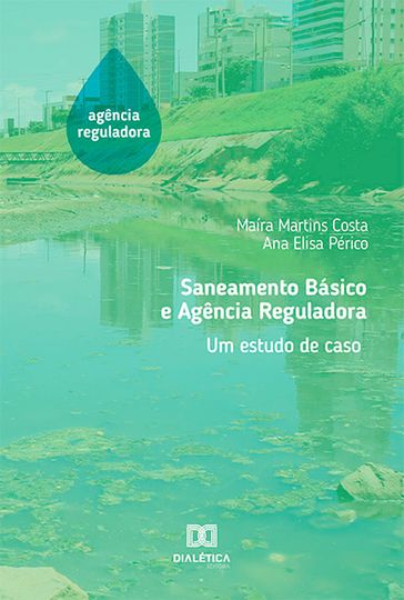 Saneamento Básico e Agência Reguladora - Ana Elisa Périco - Maíra Martins Costa