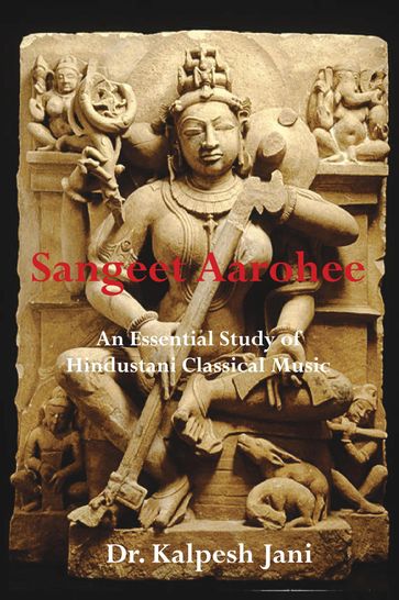 Sangeet Aarohee: An Essential Study of Hindustani Classical Music - Dr. Kalpesh Jani