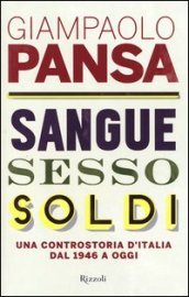 Sangue, sesso, soldi. Una controstoria d Italia dal 1946 a oggi