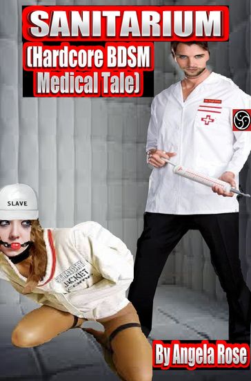 Sanitarium (Hardcore BDSM Medical Tale) - Angela Rose