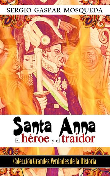 Santa Anna. El héroe y el traidor - Sergio Gaspar Mosqueda