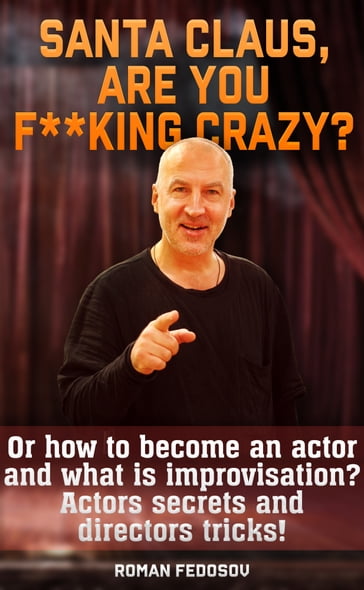 Santa Claus, Are You F**king Crazy? Or How to Become an Actor and What Is Improvisation? Actors Secrets and Directors Tricks! - Roman Fedosov