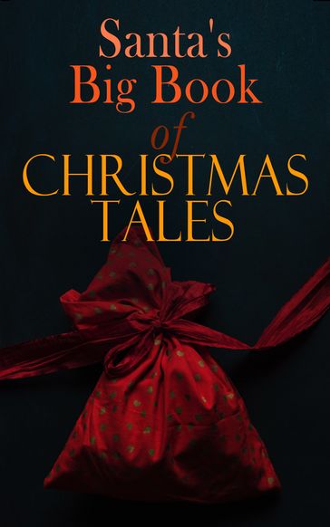 Santa's Big Book of Christmas Tales - Arthur Conan Doyle - Beatrix Potter - Charles Dickens - George MacDonald - Henry Wadsworth Longfellow - Lev Nikolaevic Tolstoj - Louisa May Alcott - Lucy Maud Montgomery - Twain Mark - O. Henry - Robert Louis Stevenson - William Shakespeare