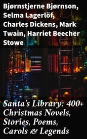 Santa s Library: 400+ Christmas Novels, Stories, Poems, Carols & Legends