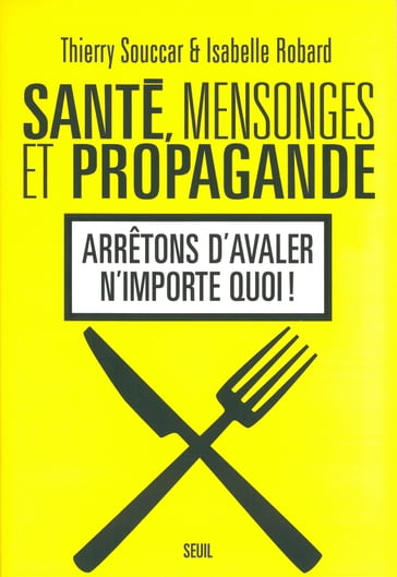 Santé, Mensonges et Propagande . Arrêtons d'avaler n'importe quoi ! - Isabelle Robard - Thierry Souccar