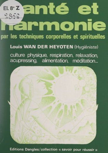 Santé et harmonie par les techniques corporelles et spirituelles - Louis Wan Der Heyoten