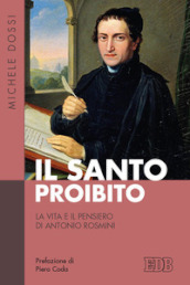 Il Santo proibito. La vita e il pensiero di Antonio Rosmini