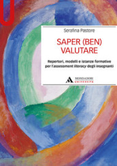 Saper (ben) valutare. Repertori, modelli e istanze formative per l assessment literacy degli insegnanti