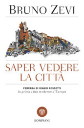 Saper vedere la città. Ferrara di Biagio Rossetti, «la prima città moderna d Europa»