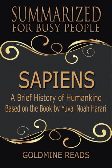 Sapiens  Summarized for Busy People: A Brief History of Humankind: Based on the Book by Yuval Noah Harari - Goldmine Reads