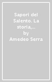 Sapori del Salento. La storia, le ricette, la nutrizione della dieta mediterranea