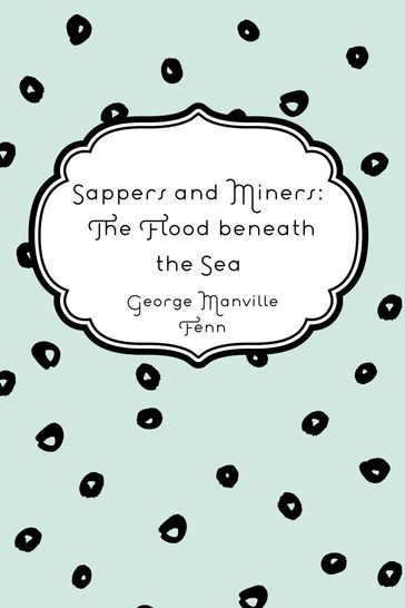 Sappers and Miners: The Flood beneath the Sea - George Manville Fenn