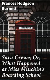 Sara Crewe; Or, What Happened at Miss Minchin s Boarding School