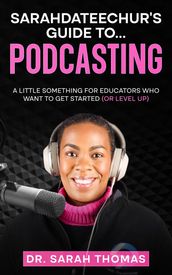Sarahdateechur s Guide to Podcasting
