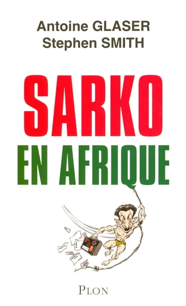 Sarko en Afrique - Antoine Glaser - Stephen Smith