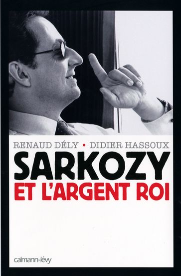 Sarkozy et l'argent roi - Didier Hassoux - Renaud Dély