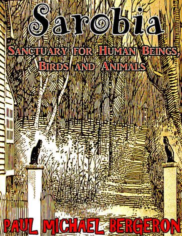 Sarobia: Sanctuary for Human Beings, Birds and Animals - Paul Michael Bergeron