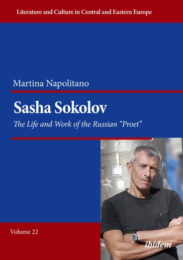 Sasha Sokolov: The Life and Work of the Russian "Proet" - Martina Napolitano - Reinhard Ibler