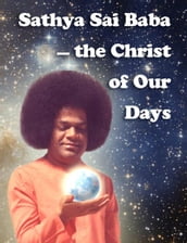 Sathya Sai Baba the Christ of Our Days