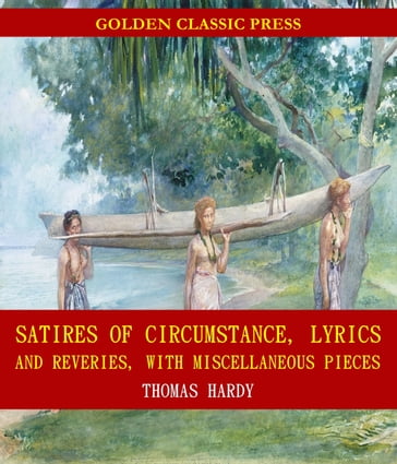 Satires of Circumstance, Lyrics and Reveries, with Miscellaneous Pieces - Hardy Thomas