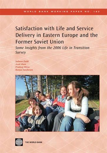 Satisfaction With Life And Service Delivery In Eastern Europe And The Former Soviet Union: Some Insights From The 2006 Life In Transition Survey - Zaidi Salman - Alam Asad - Mitra Pradeep K.